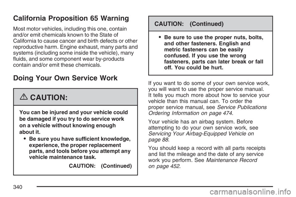 PONTIAC TORRENT 2007  Owners Manual California Proposition 65 Warning
Most motor vehicles, including this one, contain
and/or emit chemicals known to the State of
California to cause cancer and birth defects or other
reproductive harm. 