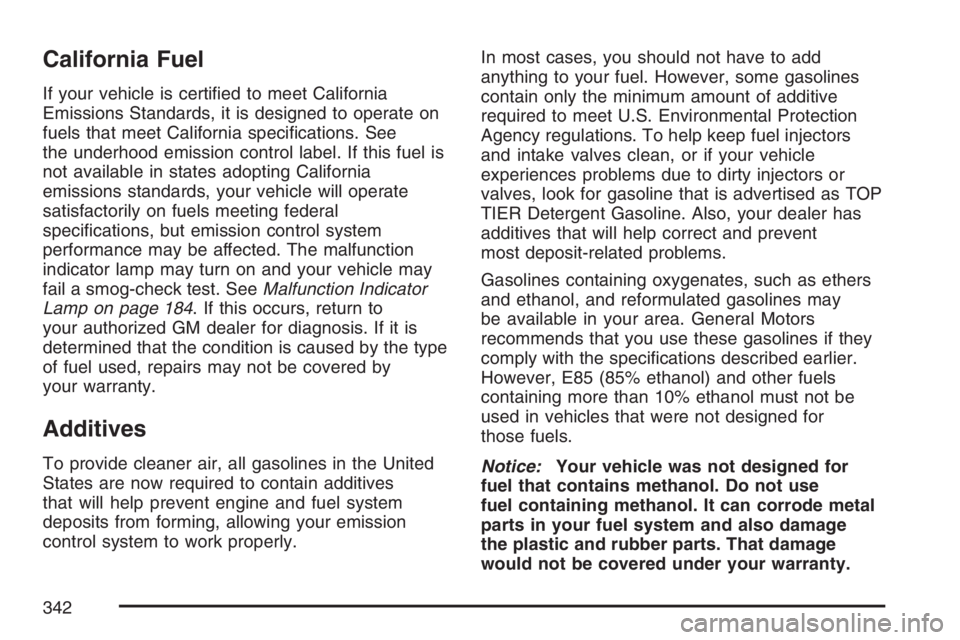 PONTIAC TORRENT 2007  Owners Manual California Fuel
If your vehicle is certi�ed to meet California
Emissions Standards, it is designed to operate on
fuels that meet California speci�cations. See
the underhood emission control label. If 