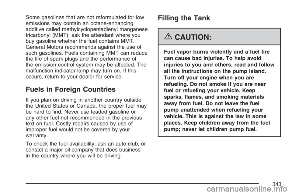 PONTIAC TORRENT 2007  Owners Manual Some gasolines that are not reformulated for low
emissions may contain an octane-enhancing
additive called methylcyclopentadienyl manganese
tricarbonyl (MMT); ask the attendant where you
buy gasoline 