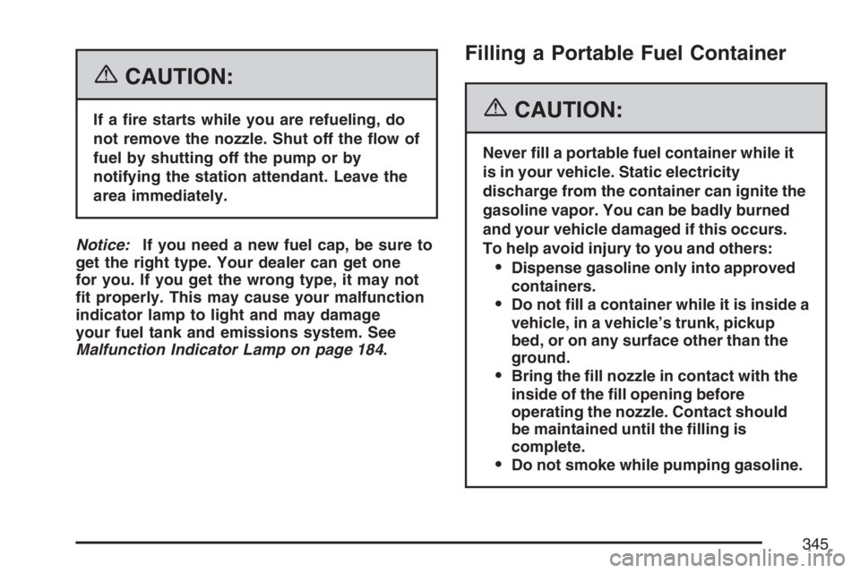 PONTIAC TORRENT 2007  Owners Manual {CAUTION:
If a �re starts while you are refueling, do
not remove the nozzle. Shut off the �ow of
fuel by shutting off the pump or by
notifying the station attendant. Leave the
area immediately.
Notice