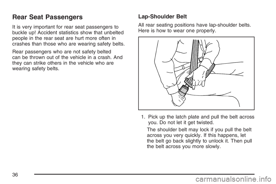 PONTIAC TORRENT 2007 Owners Guide Rear Seat Passengers
It is very important for rear seat passengers to
buckle up! Accident statistics show that unbelted
people in the rear seat are hurt more often in
crashes than those who are wearin