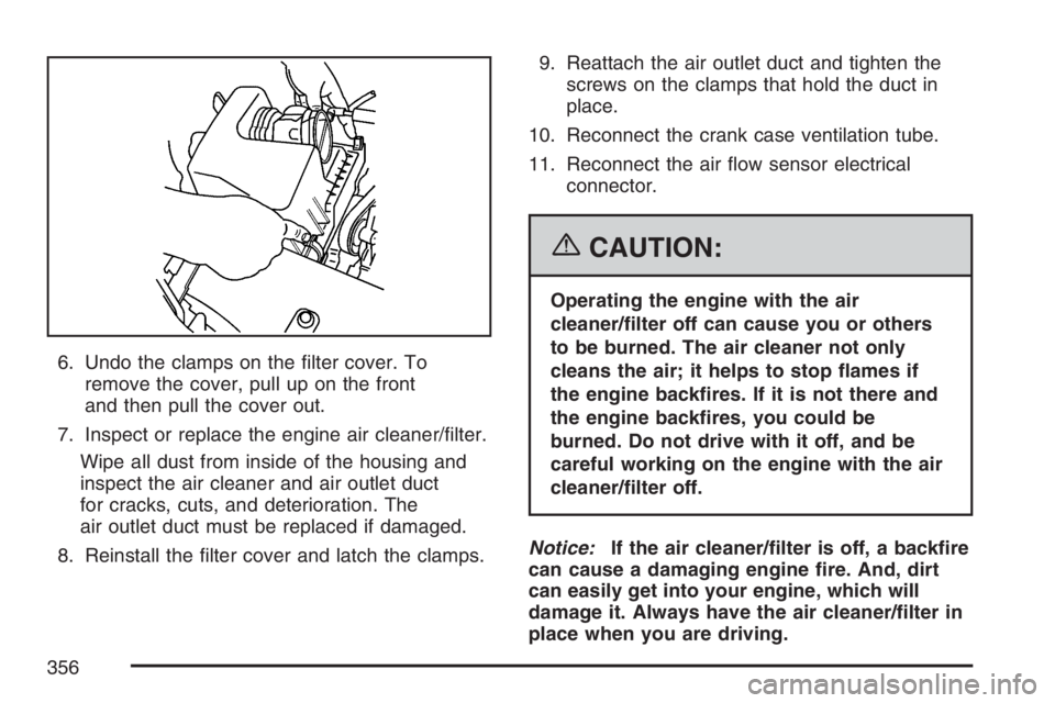 PONTIAC TORRENT 2007  Owners Manual 6. Undo the clamps on the �lter cover. To
remove the cover, pull up on the front
and then pull the cover out.
7. Inspect or replace the engine air cleaner/�lter.
Wipe all dust from inside of the housi