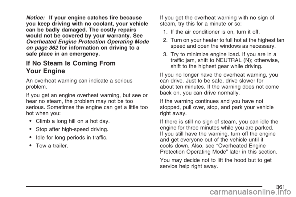 PONTIAC TORRENT 2007  Owners Manual Notice:If your engine catches �re because
you keep driving with no coolant, your vehicle
can be badly damaged. The costly repairs
would not be covered by your warranty. See
Overheated Engine Protectio