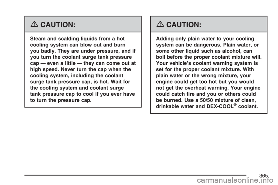 PONTIAC TORRENT 2007  Owners Manual {CAUTION:
Steam and scalding liquids from a hot
cooling system can blow out and burn
you badly. They are under pressure, and if
you turn the coolant surge tank pressure
cap — even a little — they 