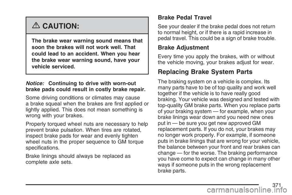 PONTIAC TORRENT 2007  Owners Manual {CAUTION:
The brake wear warning sound means that
soon the brakes will not work well. That
could lead to an accident. When you hear
the brake wear warning sound, have your
vehicle serviced.
Notice:Con