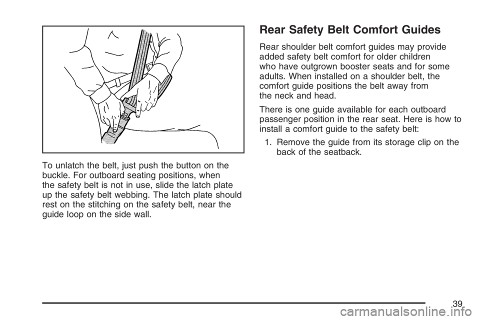 PONTIAC TORRENT 2007 Owners Guide To unlatch the belt, just push the button on the
buckle. For outboard seating positions, when
the safety belt is not in use, slide the latch plate
up the safety belt webbing. The latch plate should
re