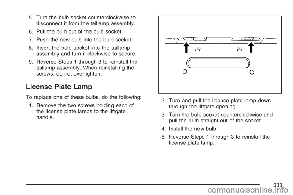 PONTIAC TORRENT 2007  Owners Manual 5. Turn the bulb socket counterclockwise to
disconnect it from the taillamp assembly.
6. Pull the bulb out of the bulb socket.
7. Push the new bulb into the bulb socket.
8. Insert the bulb socket into