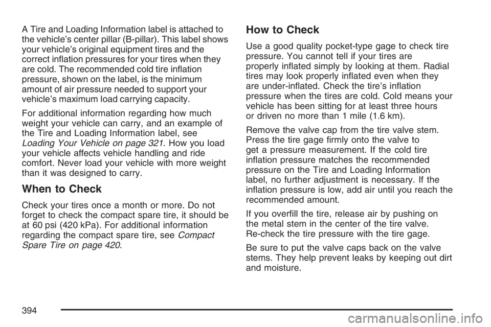PONTIAC TORRENT 2007  Owners Manual A Tire and Loading Information label is attached to
the vehicle’s center pillar (B-pillar). This label shows
your vehicle’s original equipment tires and the
correct in�ation pressures for your tir