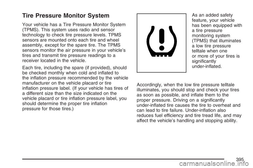 PONTIAC TORRENT 2007  Owners Manual Tire Pressure Monitor System
Your vehicle has a Tire Pressure Monitor System
(TPMS). This system uses radio and sensor
technology to check tire pressure levels. TPMS
sensors are mounted onto each tire