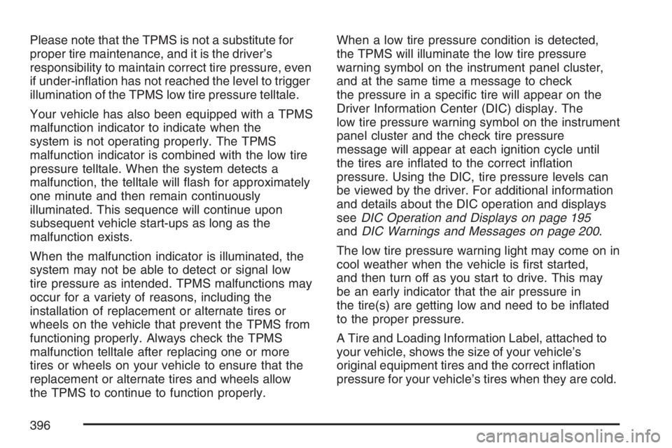 PONTIAC TORRENT 2007  Owners Manual Please note that the TPMS is not a substitute for
proper tire maintenance, and it is the driver’s
responsibility to maintain correct tire pressure, even
if under-in�ation has not reached the level t