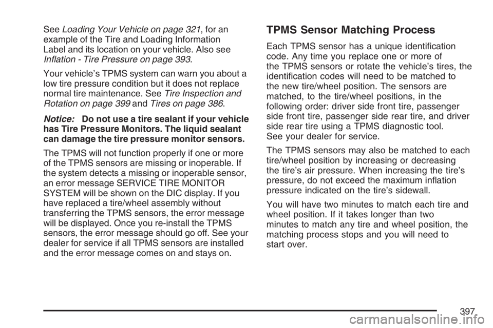 PONTIAC TORRENT 2007  Owners Manual SeeLoading Your Vehicle on page 321, for an
example of the Tire and Loading Information
Label and its location on your vehicle. Also see
In�ation - Tire Pressure on page 393.
Your vehicle’s TPMS sys