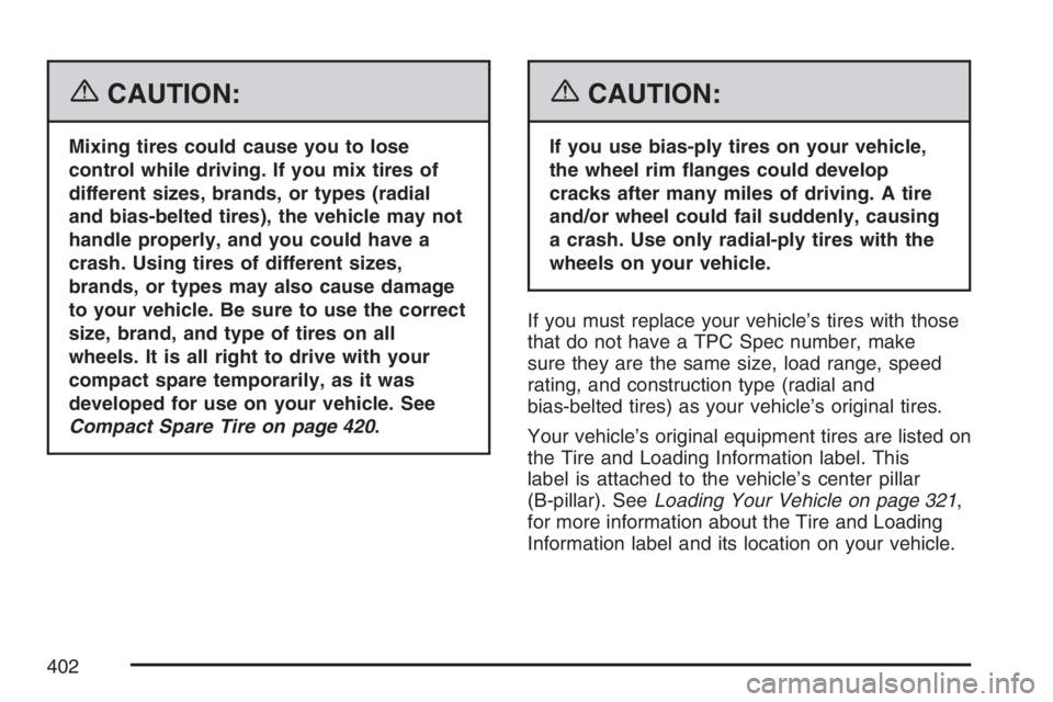PONTIAC TORRENT 2007 Owners Manual {CAUTION:
Mixing tires could cause you to lose
control while driving. If you mix tires of
different sizes, brands, or types (radial
and bias-belted tires), the vehicle may not
handle properly, and you PONTIAC TORRENT 2007 Owners Manual {CAUTION:
Mixing tires could cause you to lose
control while driving. If you mix tires of
different sizes, brands, or types (radial
and bias-belted tires), the vehicle may not
handle properly, and you
