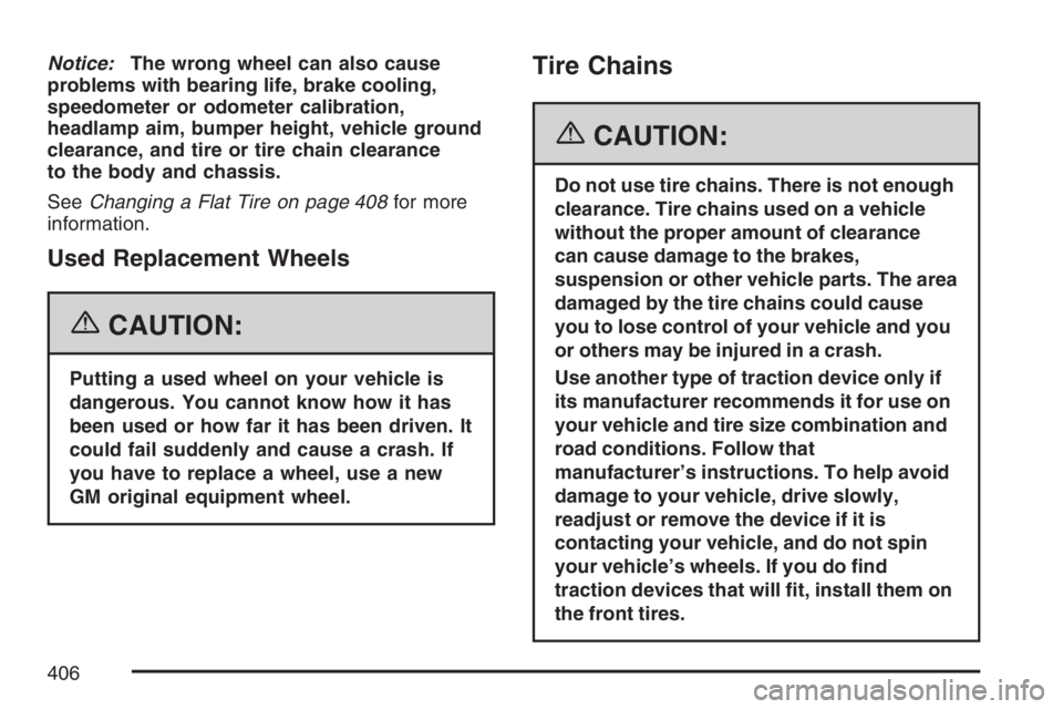 PONTIAC TORRENT 2007 Owners Manual Notice:The wrong wheel can also cause
problems with bearing life, brake cooling,
speedometer or odometer calibration,
headlamp aim, bumper height, vehicle ground
clearance, and tire or tire chain clea PONTIAC TORRENT 2007 Owners Manual Notice:The wrong wheel can also cause
problems with bearing life, brake cooling,
speedometer or odometer calibration,
headlamp aim, bumper height, vehicle ground
clearance, and tire or tire chain clea