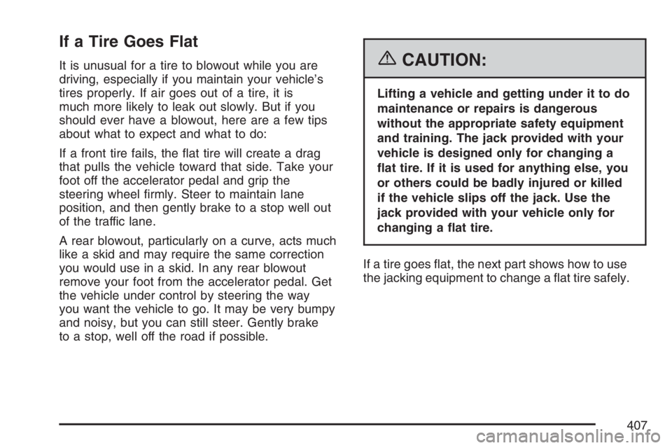 PONTIAC TORRENT 2007 Owners Manual If a Tire Goes Flat
It is unusual for a tire to blowout while you are
driving, especially if you maintain your vehicle’s
tires properly. If air goes out of a tire, it is
much more likely to leak out PONTIAC TORRENT 2007 Owners Manual If a Tire Goes Flat
It is unusual for a tire to blowout while you are
driving, especially if you maintain your vehicle’s
tires properly. If air goes out of a tire, it is
much more likely to leak out