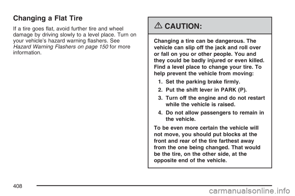 PONTIAC TORRENT 2007  Owners Manual Changing a Flat Tire
If a tire goes �at, avoid further tire and wheel
damage by driving slowly to a level place. Turn on
your vehicle’s hazard warning �ashers. See
Hazard Warning Flashers on page 15