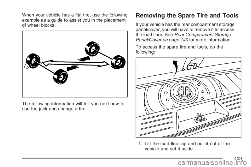 PONTIAC TORRENT 2007  Owners Manual When your vehicle has a �at tire, use the following
example as a guide to assist you in the placement
of wheel blocks.
The following information will tell you next how to
use the jack and change a tir