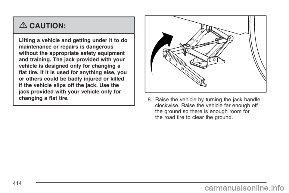 PONTIAC TORRENT 2007  Owners Manual {CAUTION:
Lifting a vehicle and getting under it to do
maintenance or repairs is dangerous
without the appropriate safety equipment
and training. The jack provided with your
vehicle is designed only f
