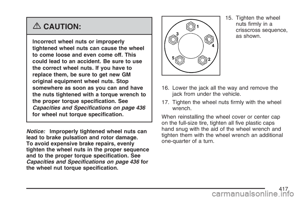 PONTIAC TORRENT 2007  Owners Manual {CAUTION:
Incorrect wheel nuts or improperly
tightened wheel nuts can cause the wheel
to come loose and even come off. This
could lead to an accident. Be sure to use
the correct wheel nuts. If you hav