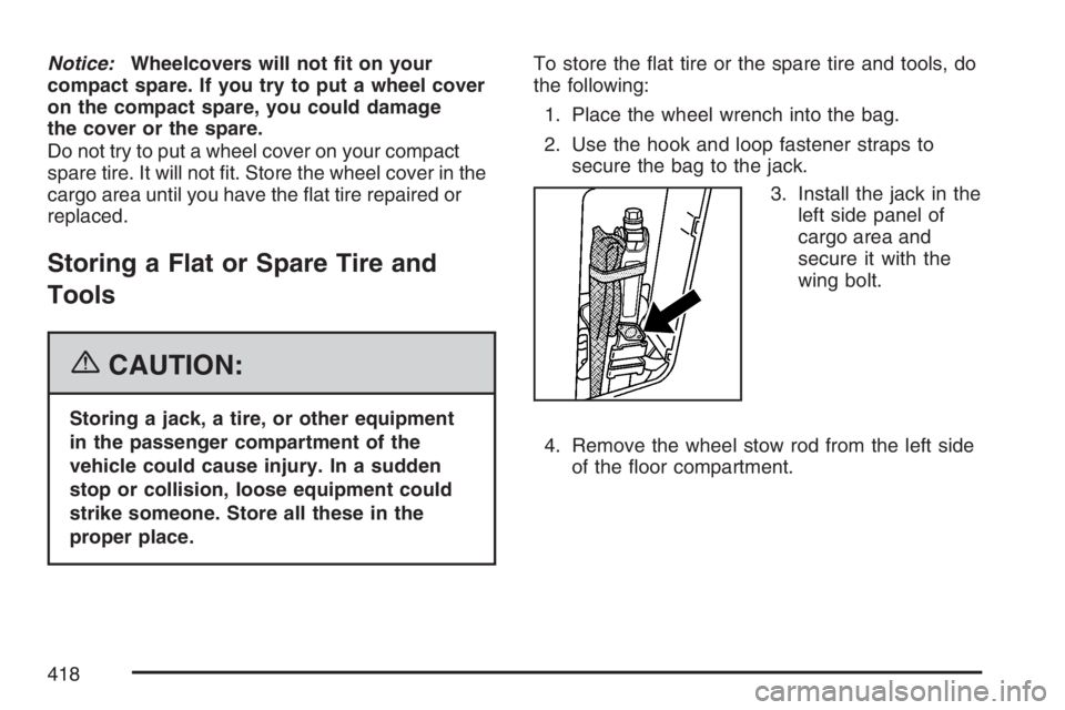 PONTIAC TORRENT 2007  Owners Manual Notice:Wheelcovers will not �t on your
compact spare. If you try to put a wheel cover
on the compact spare, you could damage
the cover or the spare.
Do not try to put a wheel cover on your compact
spa
