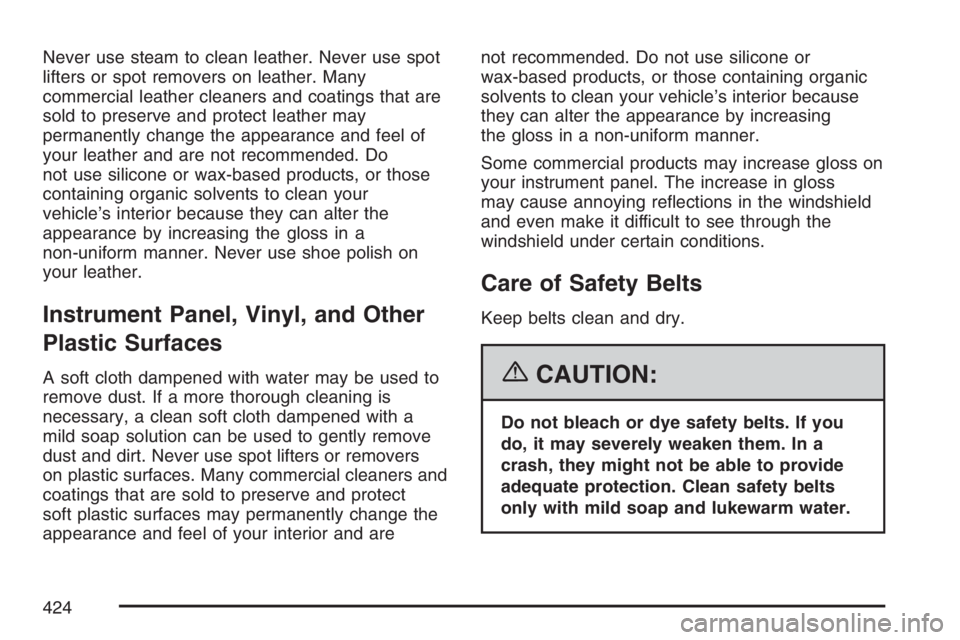 PONTIAC TORRENT 2007  Owners Manual Never use steam to clean leather. Never use spot
lifters or spot removers on leather. Many
commercial leather cleaners and coatings that are
sold to preserve and protect leather may
permanently change