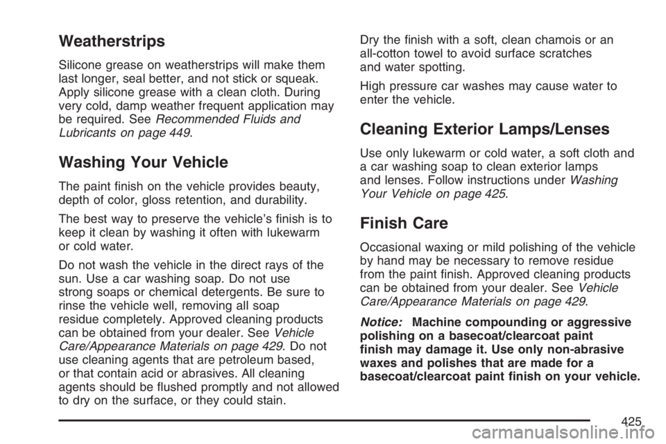 PONTIAC TORRENT 2007  Owners Manual Weatherstrips
Silicone grease on weatherstrips will make them
last longer, seal better, and not stick or squeak.
Apply silicone grease with a clean cloth. During
very cold, damp weather frequent appli