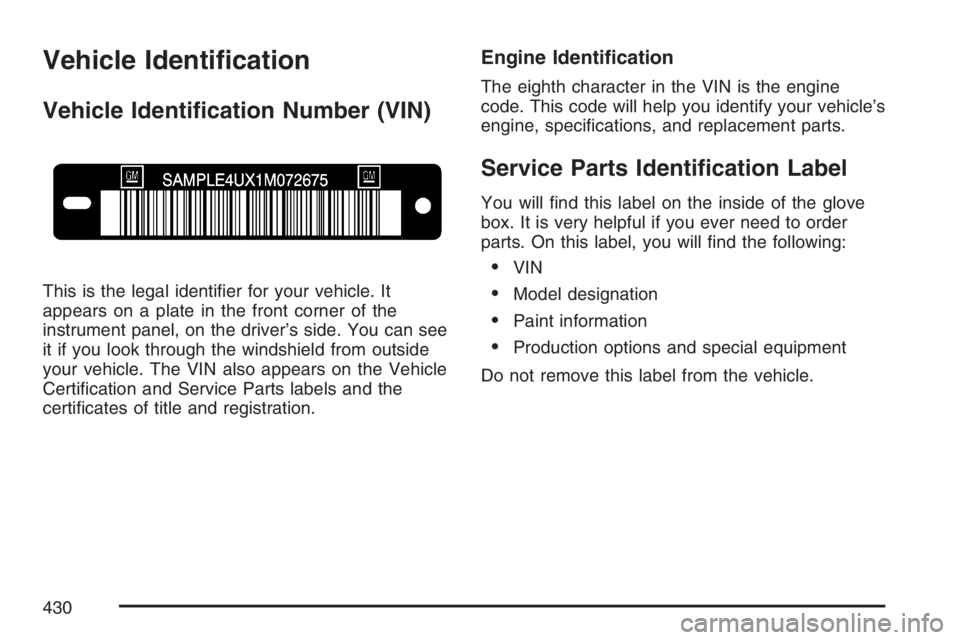 PONTIAC TORRENT 2007  Owners Manual Vehicle Identi�cation
Vehicle Identi�cation Number (VIN)
This is the legal identi�er for your vehicle. It
appears on a plate in the front corner of the
instrument panel, on the driver’s side. You ca