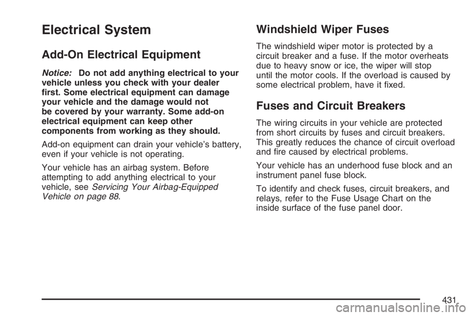 PONTIAC TORRENT 2007  Owners Manual Electrical System
Add-On Electrical Equipment
Notice:Do not add anything electrical to your
vehicle unless you check with your dealer
�rst. Some electrical equipment can damage
your vehicle and the da