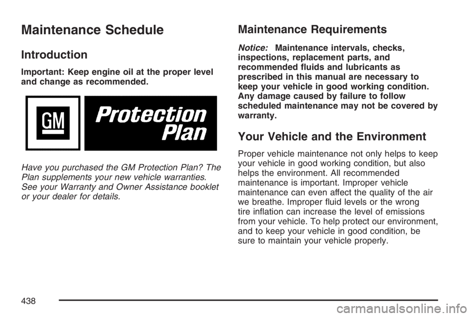 PONTIAC TORRENT 2007  Owners Manual Maintenance Schedule
Introduction
Important: Keep engine oil at the proper level
and change as recommended.
Have you purchased the GM Protection Plan? The
Plan supplements your new vehicle warranties.