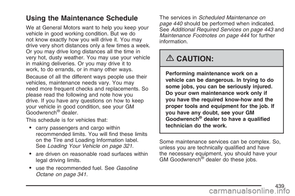 PONTIAC TORRENT 2007  Owners Manual Using the Maintenance Schedule
We at General Motors want to help you keep your
vehicle in good working condition. But we do
not know exactly how you will drive it. You may
drive very short distances o