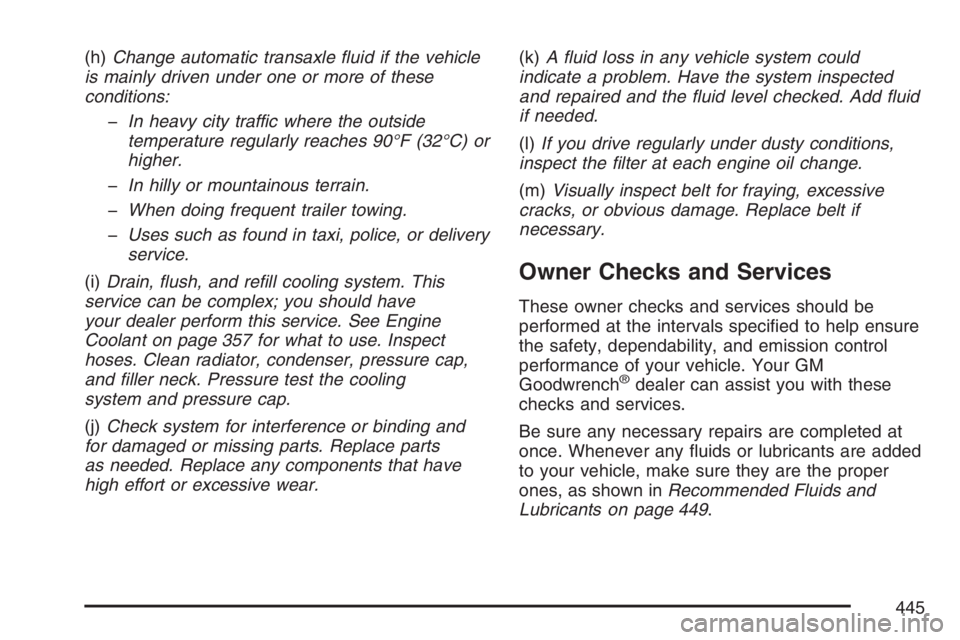 PONTIAC TORRENT 2007  Owners Manual (h)Change automatic transaxle �uid if the vehicle
is mainly driven under one or more of these
conditions:
�In heavy city traffic where the outside
temperature regularly reaches 90°F (32°C) or
higher