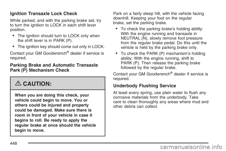 PONTIAC TORRENT 2007  Owners Manual Ignition Transaxle Lock Check
While parked, and with the parking brake set, try
to turn the ignition to LOCK in each shift lever
position.
The ignition should turn to LOCK only when
the shift lever i