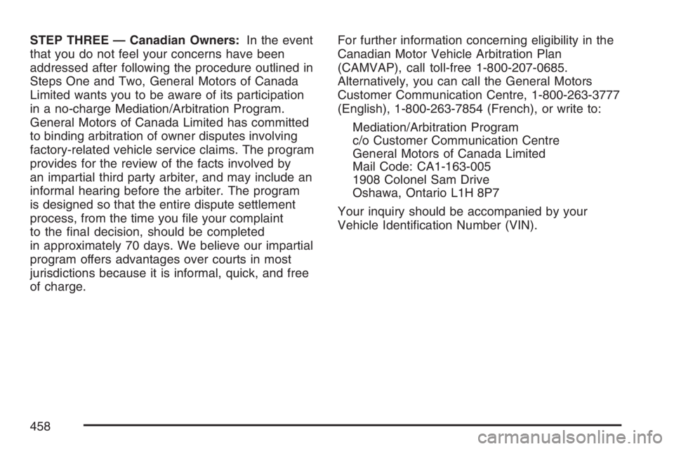 PONTIAC TORRENT 2007  Owners Manual STEP THREE — Canadian Owners:In the event
that you do not feel your concerns have been
addressed after following the procedure outlined in
Steps One and Two, General Motors of Canada
Limited wants y