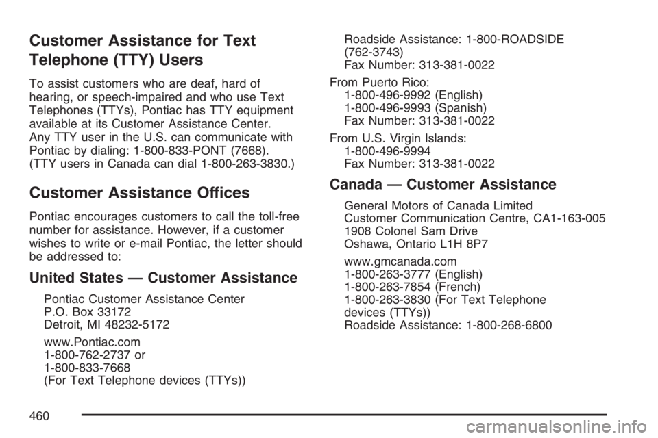 PONTIAC TORRENT 2007  Owners Manual Customer Assistance for Text
Telephone (TTY) Users
To assist customers who are deaf, hard of
hearing, or speech-impaired and who use Text
Telephones (TTYs), Pontiac has TTY equipment
available at its 