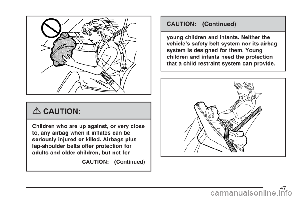 PONTIAC TORRENT 2007 Service Manual {CAUTION:
Children who are up against, or very close
to, any airbag when it in�ates can be
seriously injured or killed. Airbags plus
lap-shoulder belts offer protection for
adults and older children, 
