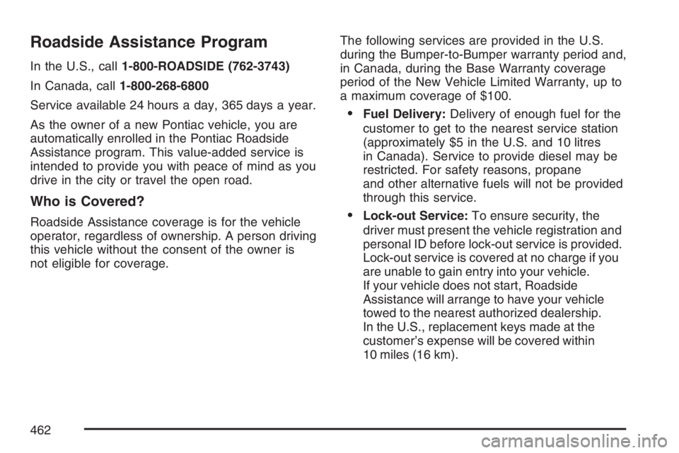 PONTIAC TORRENT 2007  Owners Manual Roadside Assistance Program
In the U.S., call1-800-ROADSIDE (762-3743)
In Canada, call1-800-268-6800
Service available 24 hours a day, 365 days a year.
As the owner of a new Pontiac vehicle, you are
a