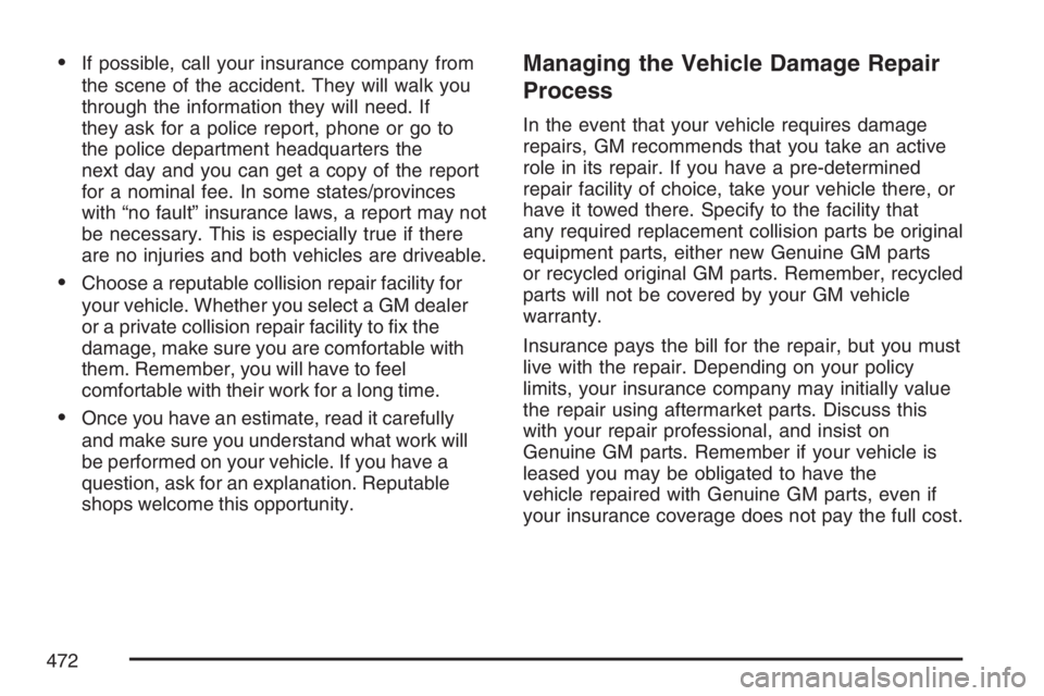 PONTIAC TORRENT 2007  Owners Manual If possible, call your insurance company from
the scene of the accident. They will walk you
through the information they will need. If
they ask for a police report, phone or go to
the police departme