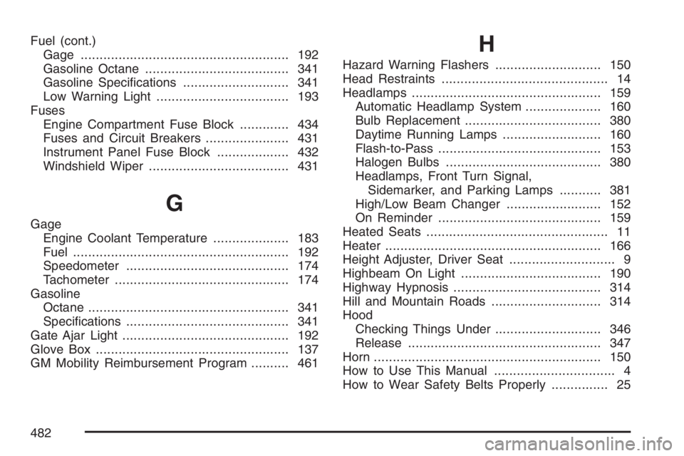 PONTIAC TORRENT 2007  Owners Manual Fuel (cont.)
Gage....................................................... 192
Gasoline Octane...................................... 341
Gasoline Speci�cations............................ 341
Low Warnin
