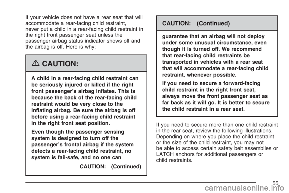 PONTIAC TORRENT 2007 Workshop Manual If your vehicle does not have a rear seat that will
accommodate a rear-facing child restraint,
never put a child in a rear-facing child restraint in
the right front passenger seat unless the
passenger