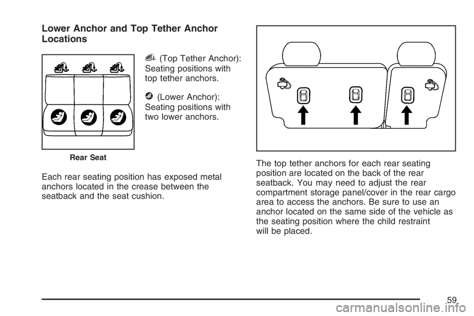 PONTIAC TORRENT 2007 Workshop Manual Lower Anchor and Top Tether Anchor
Locations
i(Top Tether Anchor):
Seating positions with
top tether anchors.
j(Lower Anchor):
Seating positions with
two lower anchors.
Each rear seating position has 