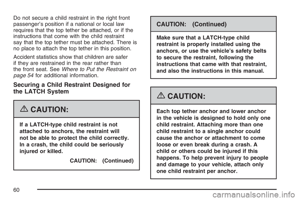 PONTIAC TORRENT 2007 Workshop Manual Do not secure a child restraint in the right front
passenger’s position if a national or local law
requires that the top tether be attached, or if the
instructions that come with the child restraint