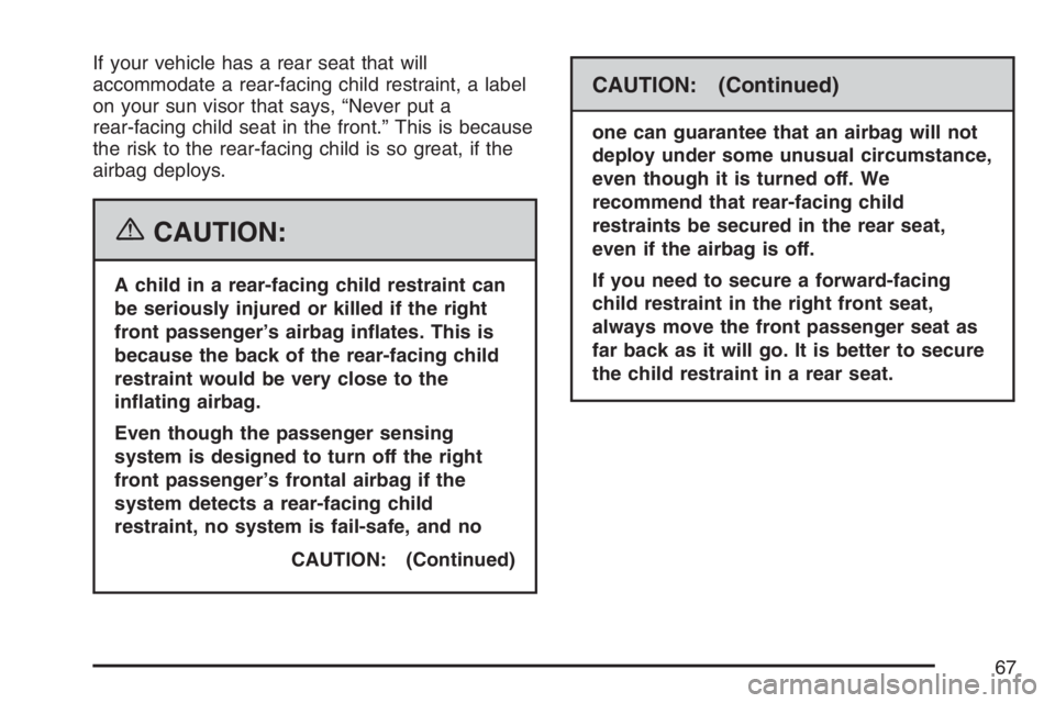 PONTIAC TORRENT 2007 Repair Manual If your vehicle has a rear seat that will
accommodate a rear-facing child restraint, a label
on your sun visor that says, “Never put a
rear-facing child seat in the front.” This is because
the ris