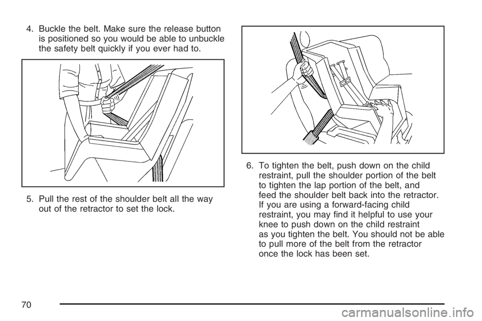 PONTIAC TORRENT 2007 Repair Manual 4. Buckle the belt. Make sure the release button
is positioned so you would be able to unbuckle
the safety belt quickly if you ever had to.
5. Pull the rest of the shoulder belt all the way
out of the