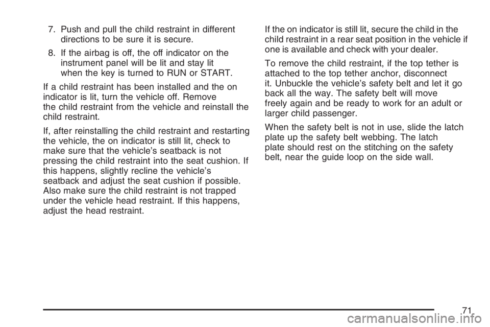 PONTIAC TORRENT 2007 Manual PDF 7. Push and pull the child restraint in different
directions to be sure it is secure.
8. If the airbag is off, the off indicator on the
instrument panel will be lit and stay lit
when the key is turned