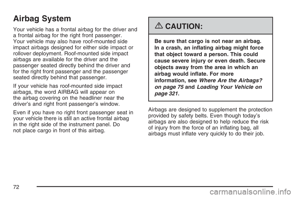 PONTIAC TORRENT 2007 Manual PDF Airbag System
Your vehicle has a frontal airbag for the driver and
a frontal airbag for the right front passenger.
Your vehicle may also have roof-mounted side
impact airbags designed for either side 