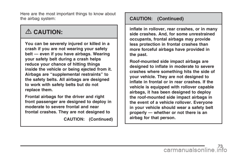 PONTIAC TORRENT 2007 Manual PDF Here are the most important things to know about
the airbag system:
{CAUTION:
You can be severely injured or killed in a
crash if you are not wearing your safety
belt — even if you have airbags. Wea