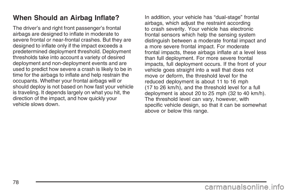 PONTIAC TORRENT 2007 Manual PDF When Should an Airbag In�ate?
The driver’s and right front passenger’s frontal
airbags are designed to in�ate in moderate to
severe frontal or near-frontal crashes. But they are
designed to in�ate