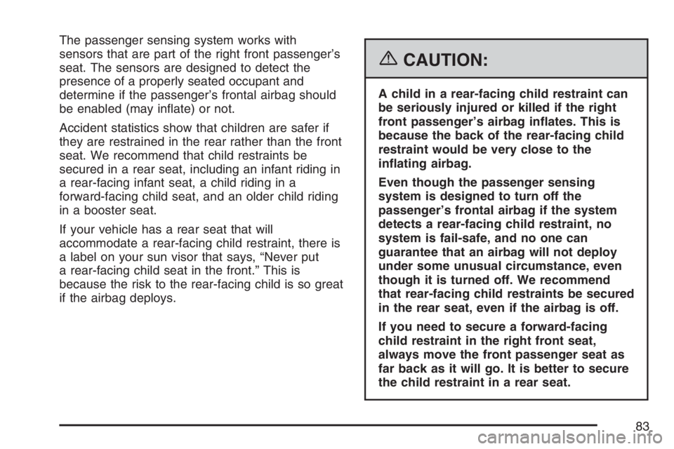 PONTIAC TORRENT 2007 Manual Online The passenger sensing system works with
sensors that are part of the right front passenger’s
seat. The sensors are designed to detect the
presence of a properly seated occupant and
determine if the 