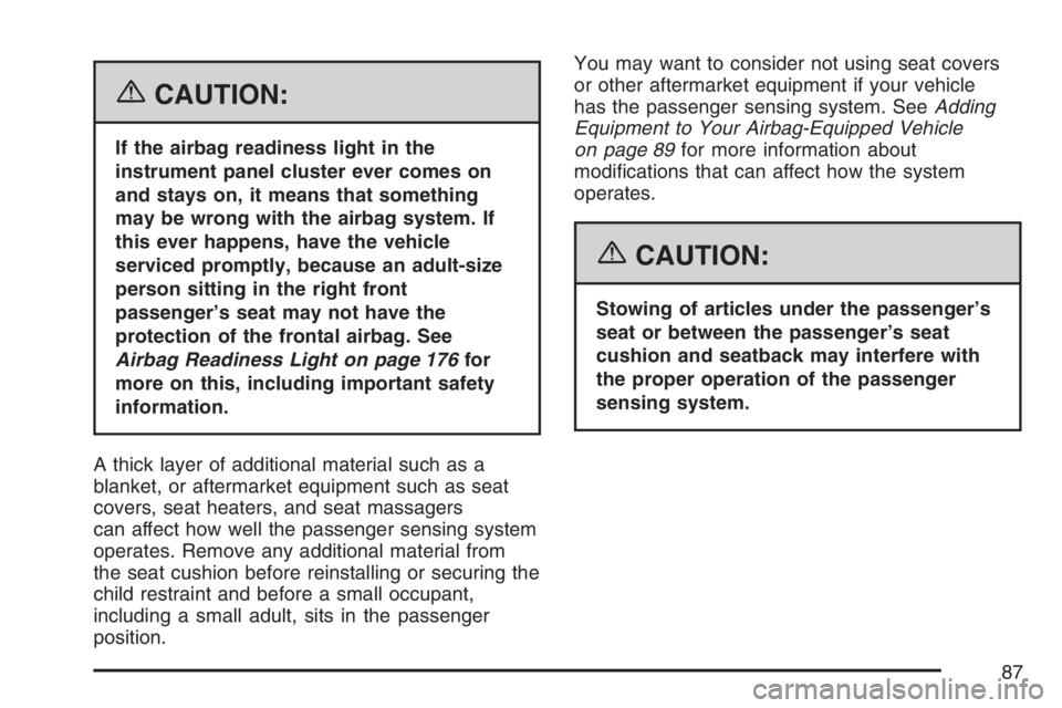 PONTIAC TORRENT 2007 Manual Online {CAUTION:
If the airbag readiness light in the
instrument panel cluster ever comes on
and stays on, it means that something
may be wrong with the airbag system. If
this ever happens, have the vehicle
