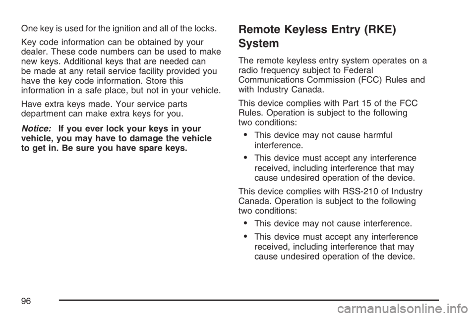 PONTIAC TORRENT 2007  Owners Manual One key is used for the ignition and all of the locks.
Key code information can be obtained by your
dealer. These code numbers can be used to make
new keys. Additional keys that are needed can
be made