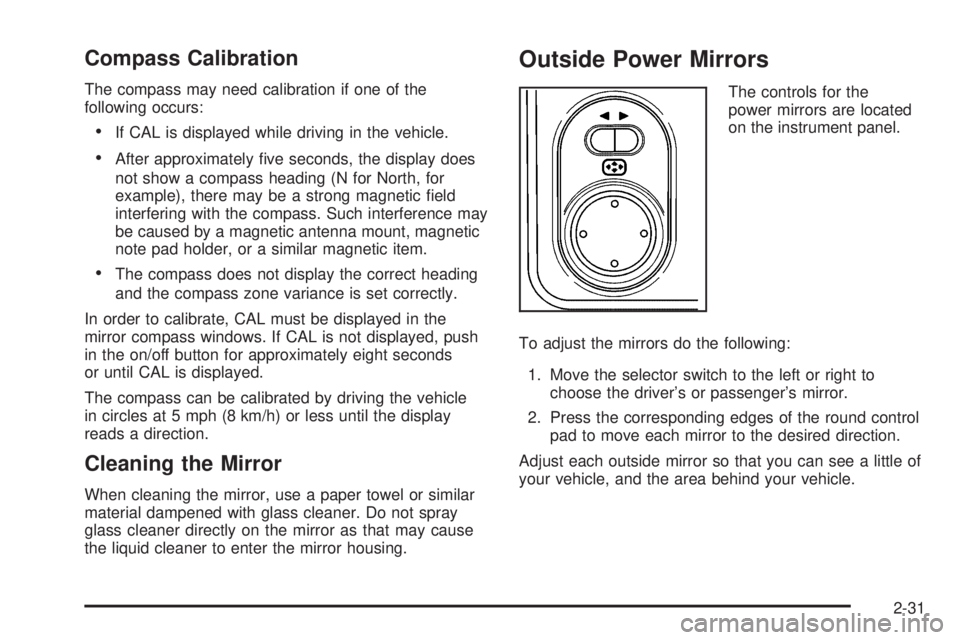 PONTIAC TORRENT 2006  Owners Manual Compass Calibration
The compass may need calibration if one of the
following occurs:
If CAL is displayed while driving in the vehicle.
After approximately �ve seconds, the display does
not show a co